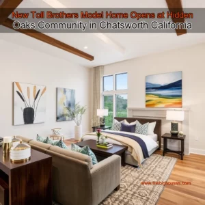 Read more about the article New Toll Brothers Model Home Opens at Hidden Oaks Community in Chatsworth  California